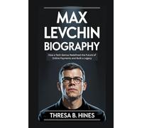 MAX LEVCHIN BIOGRAPHY: How a Tech Genius Redefined the Future of Online Payments and Built a Legacy