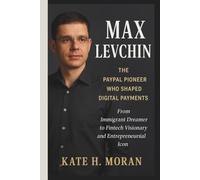 MAX LEVCHIN BIOGRAPHY: The PayPal Pioneer Who Shaped Digital Payments-From Immigrant Dreamer to Fintech Visionary and Entrepreneurial Icon