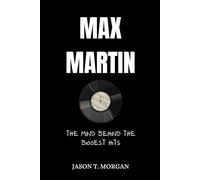 Max Martin Biography: The Mind Behind the Biggest Hits (Legendary Music Producers)