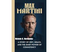 MAX MARTINI: A Story of Grit, Grace, and The Quiet Power of Consistency