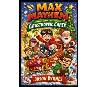 Max Mayhem and the Catastrophic Christmas Caper: A Hilarious Christmas Adventure Full of Pranks, Chaos and Custard (Max Mayhem and the Mischievous Squad)
