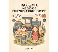 Max & Mia - Die große Fahrzeug-Abenteuerreise: Band 1 der magischen Fahrzeug-Reise - Ausmalspaß mit Max, Mia und ihren Fahrzeug-Freunden