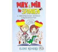 Max & Mia in Spanien: 6 zweisprachige Spanisch Kurzgeschichten ab 4. Klasse (10-12 Jahre). Die spanische Kultur erfahren, Spanisch & Werte im Leben lernen inkl. Audios und Verständnisfragen