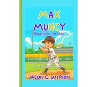 Max Muncy Biography For Kids: From Underdog to All-Star - The Power of Hard Work, Big Swings, and Believing in Yourself