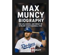 MAX MUNCY: BIOGRAPHY: THE LIFE, CAREER, AND IMPACT OF A MAJOR LEAGUE BASEBALL STAR