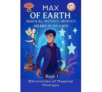 MAX OF EARTH MAGICAL MENACE (MOSTLY) HEART OF THE GATE 1 Chronicles of Magical Mishaps