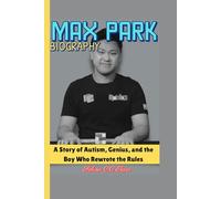 Max Park BIOGRAPHY: A Story of Autism, Genius, and the Boy Who Rewrote the Rules