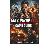MAX PAYNE 1&2 REMAKE GAME GUIDE: From Rookie to Ruler: Advanced Techniques and Full Gameplay Guidance for New York