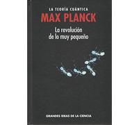 Max Planck. La teoría cuántica. La revolución de lo muy pequeño