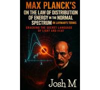 Max Planck's On the Law of Distribution of Energy in the Normal Spectrum in Layman's Terms: Cracking the Secret Language of Light and Heat