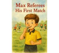 Max referees his first Match: A children’s book about a boy who loves playing football and bravely decides to become a referee. A story about ... the joy of the game. Ideal for the holidays