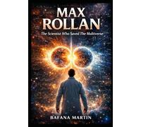Max Rollan: The Scientist Who Saved The Multiverse