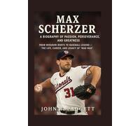 MAX SCHERZER: A BIOGRAPHY OF PASSION, PERSEVERANCE, AND GREATNESS: From Missouri Roots To Baseball Legend - The Life, Career, And Legacy Of “mad Max”