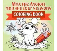 Max the Axolotl and the Four Seasons Coloring Book: Color the Story About Change and Nature - for Kids Ages 2-5