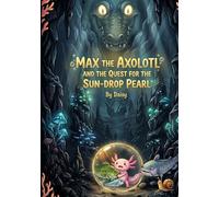 Max the Axolotl and the Quest for the Sun-Drop Pearl