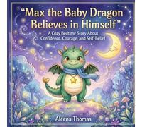 Max the Baby Dragon Believes in Himself: A Cozy Bedtime Story About Confidence, Courage, Growth Mindset, and Self-Belief for Kids Ages 3-8 (Positive Bedtime Adventures)