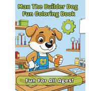 Max the Builder Dog: Home Repairs & Handy Fixes: A Fun DIY-Themed Coloring Book for Kids Ages 3-8 - Bold, High-Quality Pages Parents Trust, Featuring Consistent Character Art Children Love