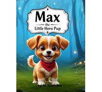 Max the Hero Pup: A Charming Story for Kids About Being Brave, Facing Fears, and Courage. (Little Animal Heroes Series)