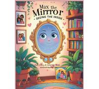 Max the Mirror - Seeing the Inside: A Story-Based Coloring Book about Feelings, Kindness, and True Inner Beauty (Gear & Gadget Stories For Kids)