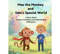 Max the Monkey and Sam’s Special World: A Heartwarming Children’s Story About Autism, Friendship, and Understanding Differences