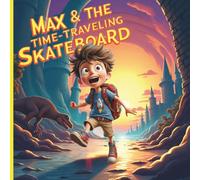 Max & The Time-Traveling Skateboard: A fun adventure through time