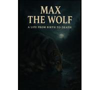 MAX THE WOLF: A Life From Birth To Death