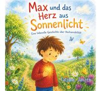 Max und das Herz aus Sonnenlicht: Ein Kinderbuch über Hochsensibilität, Gefühle und kleine Helfer für starke Reize