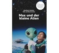 Max und der kleine Alien: Abenteuer zwischen Erde und Banxterostos
