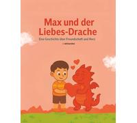 Max und der Liebes-Drache: Ein Geschichte über Freundschaft und herz