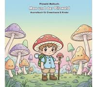 Max und der Pilzwald: Geschichte & Malbuch: Für Erwachsene & Kinder | 36 Ausmalbilder | 21.59 x 21.59 cm | Eine magische Pilz-Entdeckung