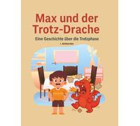 Max und der Trotz-Drache: Eine Geschichte über die Trotzphase