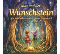Max und der Wunschstein: Ein Märchen aus dem Goldenen Zauberwald (Max & Mia im Zauberwald)