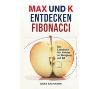 MAX UND K ENTDECKEN FIBONACCI: Ein Lehrbuch für Kinder im Umgang mit KI
