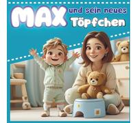 Max und sein neues Töpfchen: Eine liebevolle Geschichte zum Abschied von der Windel