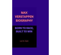 MAX VERSTAPPEN BIOGRAPHY: BORN TO RACE, BUILT TO WIN
