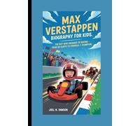 MAX VERSTAPPEN BIOGRAPHY FOR KIDS: The Boy Who Dreamed of Racing - From Go-Karts to Formula 1 Champion.