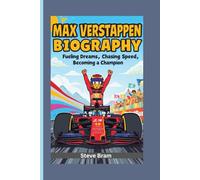 MAX VERSTAPPEN BIOGRAPHY: Fueling Dreams, Chasing Speed, Becoming a Champion