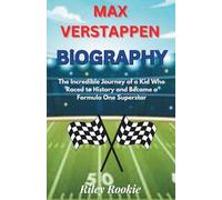 MAX VERSTAPPEN BIOGRAPHY: The Incredible Journey of a Kid Who Raced to History and Became a Formula One Superstar (Sports Biographies for Kids)