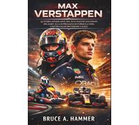 Max Verstappen: La storia stimolante del suo viaggio dai sogni del kart alla supremazia in Formula Uno, contro ogni previsione e sfida