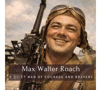 Max Walter Roach: A Quiet Man of Courage and Bravery (Family History StoryBooks)