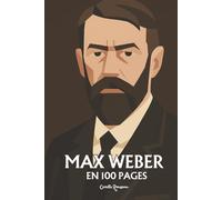Max Weber : l'essentiel de sa pensée en 100 pages: Le regard lucide qui dévoile la modernité comme un destin de raison et de désenchantement.