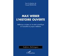 Max Weber, l'histoire ouverte: Réflexions croisées sur le statut scientifique et l'actualité du propos wébérien