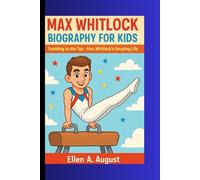 MAX WHITLOCk BIOGRAPHY FOR KIDS: Tumbling to the Top-Max Whitlock’s Amazing Life