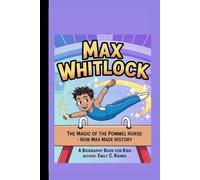 MAX WHITLOCK: The Magic of the Pommel Horse - How Max Made History A Biography Book for Kids
