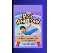 MAX WHITLOCK: The Magic of the Pommel Horse - How Max Made History A Biography Book for Kids