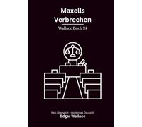 Maxells Verbrechen: Ein klassischer Edgar-Wallace-Thriller um Schuld, Justiz und gefährliche Täuschung, modern neu übersetzt