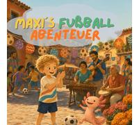 Maxi´s Fußball Abenteuer: Ein warmherziges Bilderbuch über Freundschaft, Stadionzauber und das große Spiel - Für Kinder von 4 bis 7 Jahren mit Rätsel-Extras