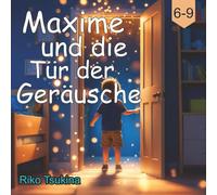 Maxime und die Tür der Geräusche: Eine Reise in die Geräuschewelt - ein warmes Kinderbuch voller Entdeckungen
