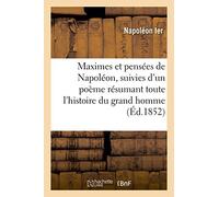 Maximes et pensées de Napoléon: Suivies d'Un Poème Résumant Toute l'Histoire Du Grand Homme (Litterature)