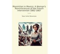 Maximilian in Mexico: A Woman's Reminiscences of the French Intervention 1862-1867 (Classic Books)